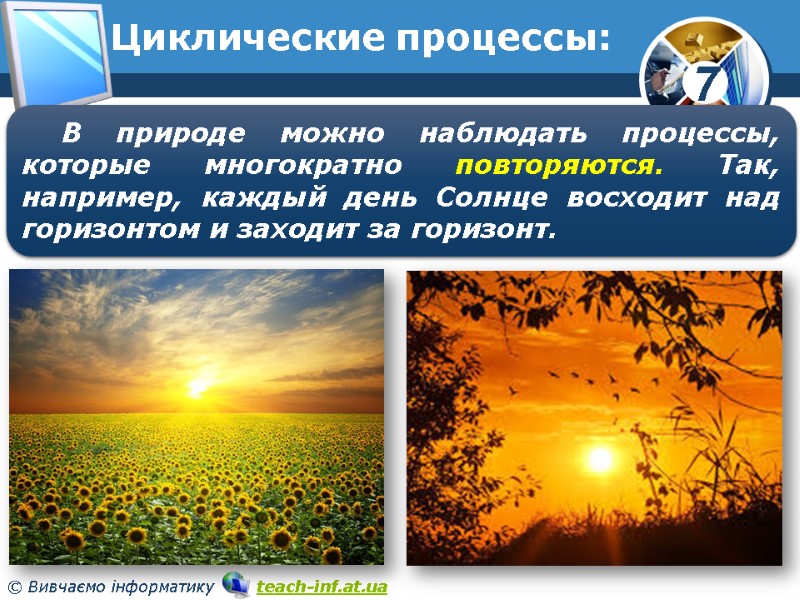 Циклические процессы: В природе можно наблюдать процессы, которые многократно повторяются. Так, например, каждый день